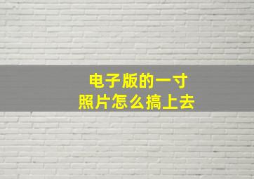 电子版的一寸照片怎么搞上去