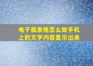 电子版表格怎么做手机上的文字内容显示出来