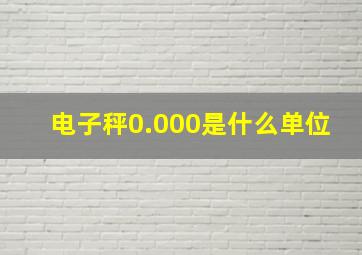 电子秤0.000是什么单位