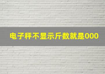 电子秤不显示斤数就是000