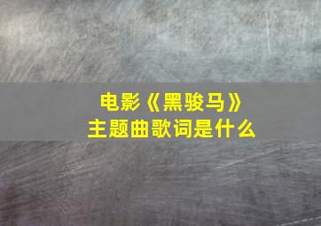 电影《黑骏马》主题曲歌词是什么