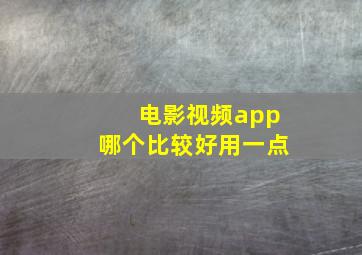 电影视频app哪个比较好用一点