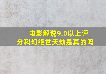 电影解说9.0以上评分科幻绝世天劫是真的吗