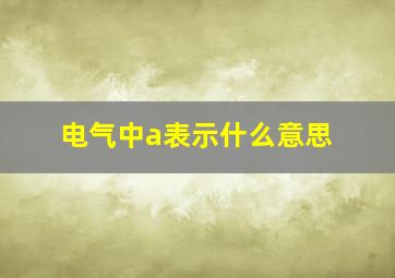 电气中a表示什么意思