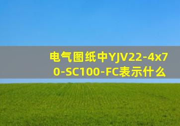 电气图纸中YJV22-4x70-SC100-FC表示什么