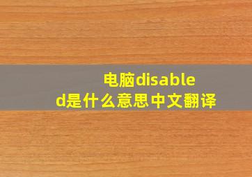 电脑disabled是什么意思中文翻译