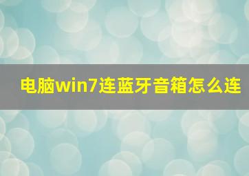 电脑win7连蓝牙音箱怎么连