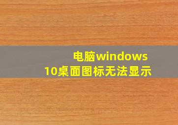 电脑windows10桌面图标无法显示