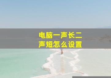 电脑一声长二声短怎么设置