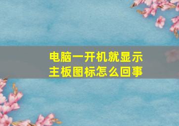 电脑一开机就显示主板图标怎么回事