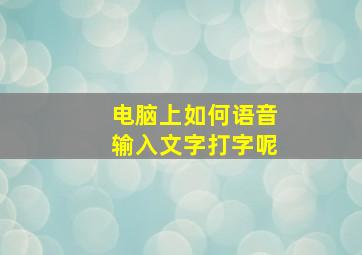 电脑上如何语音输入文字打字呢