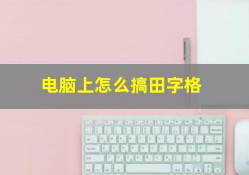 电脑上怎么搞田字格