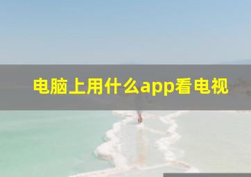 电脑上用什么app看电视