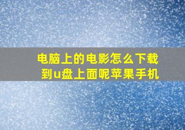 电脑上的电影怎么下载到u盘上面呢苹果手机