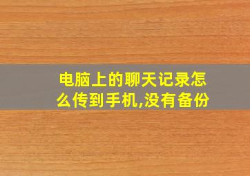 电脑上的聊天记录怎么传到手机,没有备份