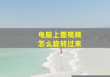 电脑上面视频怎么旋转过来