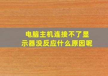 电脑主机连接不了显示器没反应什么原因呢