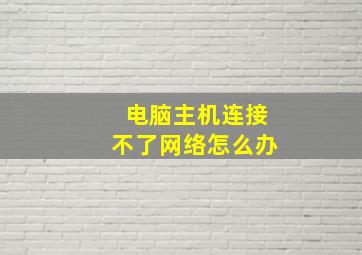 电脑主机连接不了网络怎么办