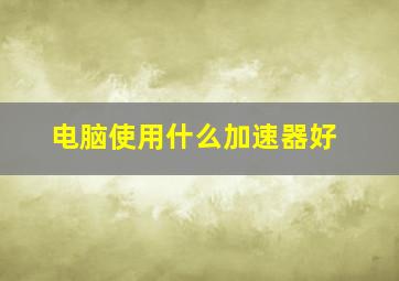 电脑使用什么加速器好