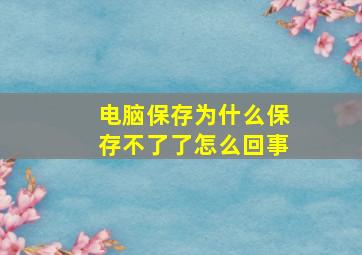 电脑保存为什么保存不了了怎么回事