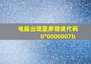 电脑出现蓝屏错误代码0*0000007b