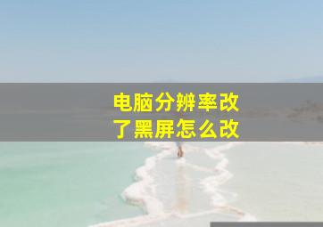 电脑分辨率改了黑屏怎么改