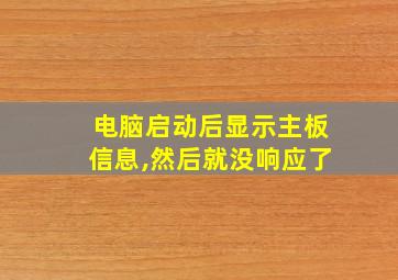 电脑启动后显示主板信息,然后就没响应了