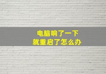 电脑响了一下就重启了怎么办