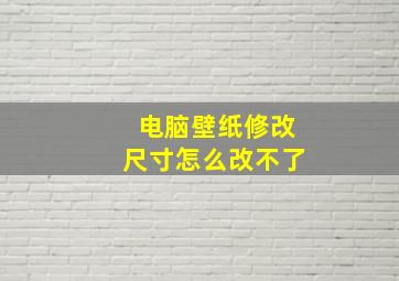 电脑壁纸修改尺寸怎么改不了