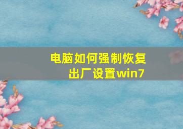 电脑如何强制恢复出厂设置win7