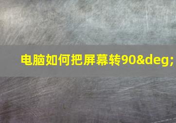 电脑如何把屏幕转90°