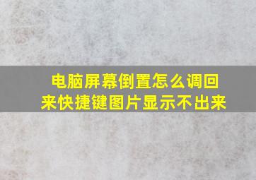 电脑屏幕倒置怎么调回来快捷键图片显示不出来