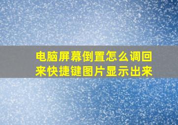 电脑屏幕倒置怎么调回来快捷键图片显示出来