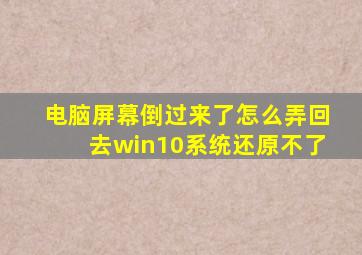 电脑屏幕倒过来了怎么弄回去win10系统还原不了