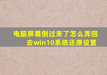 电脑屏幕倒过来了怎么弄回去win10系统还原设置