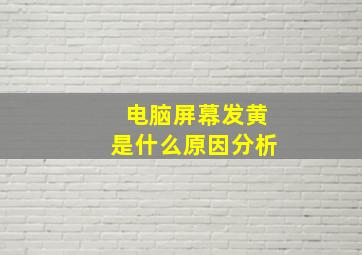 电脑屏幕发黄是什么原因分析