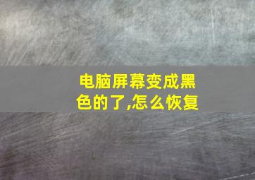 电脑屏幕变成黑色的了,怎么恢复