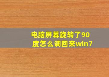 电脑屏幕旋转了90度怎么调回来win7