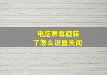 电脑屏幕旋转了怎么设置关闭