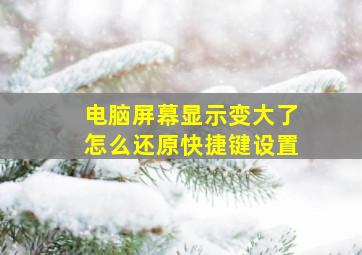 电脑屏幕显示变大了怎么还原快捷键设置