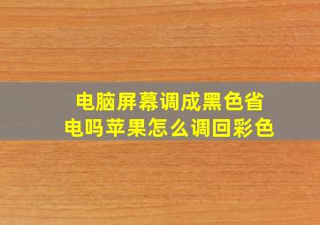 电脑屏幕调成黑色省电吗苹果怎么调回彩色