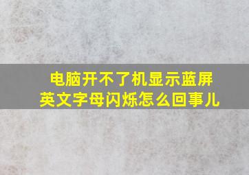 电脑开不了机显示蓝屏英文字母闪烁怎么回事儿