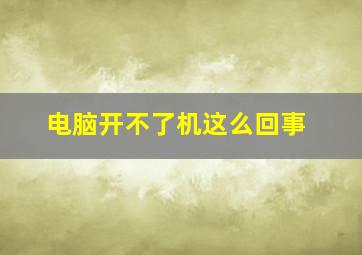 电脑开不了机这么回事