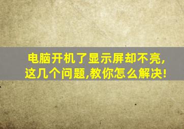 电脑开机了显示屏却不亮,这几个问题,教你怎么解决!