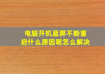 电脑开机蓝屏不断重启什么原因呢怎么解决