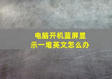 电脑开机蓝屏显示一堆英文怎么办