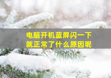 电脑开机蓝屏闪一下就正常了什么原因呢