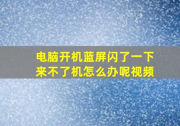 电脑开机蓝屏闪了一下来不了机怎么办呢视频