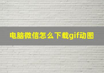 电脑微信怎么下载gif动图