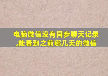 电脑微信没有同步聊天记录,能看到之前哪几天的微信